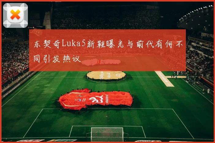 东契奇Luka5新鞋曝光与前代有何不同引发热议