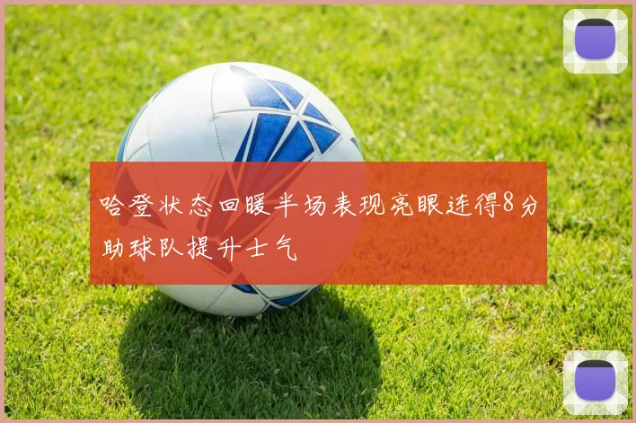 哈登状态回暖半场表现亮眼连得8分助球队提升士气