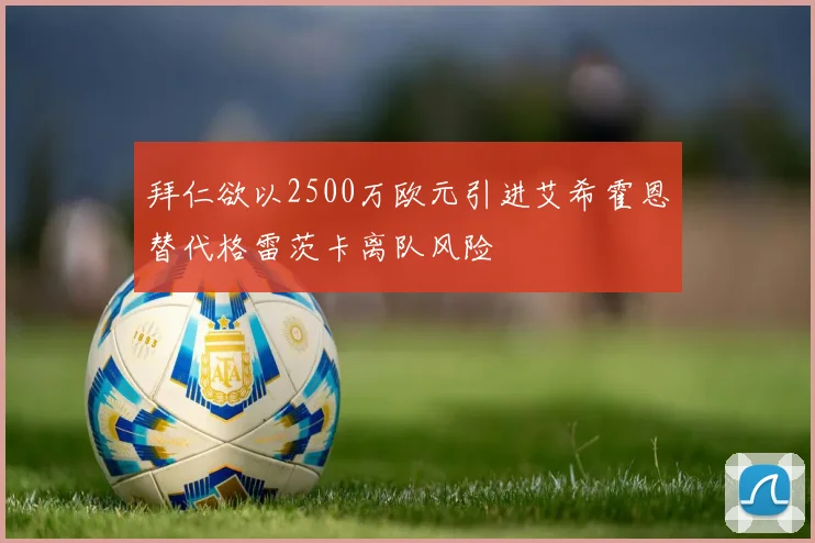 拜仁欲以2500万欧元引进艾希霍恩替代格雷茨卡离队风险